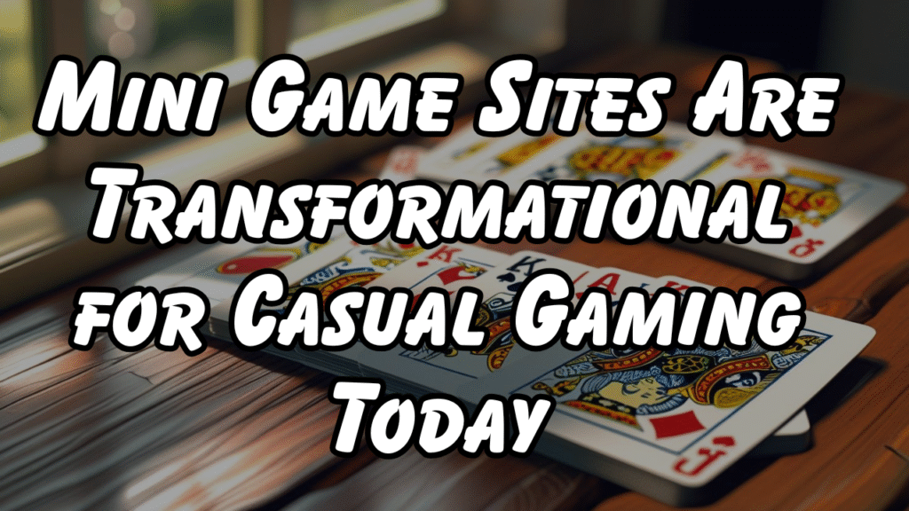 Mini Game Sites Are Transformational for Casual Gaming Today