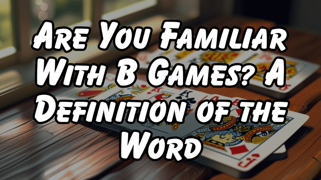 Are You Familiar With B Games? A Definition of the Word