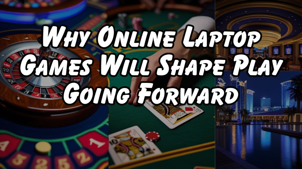 Why Online Laptop Games Will Shape Play Going Forward
