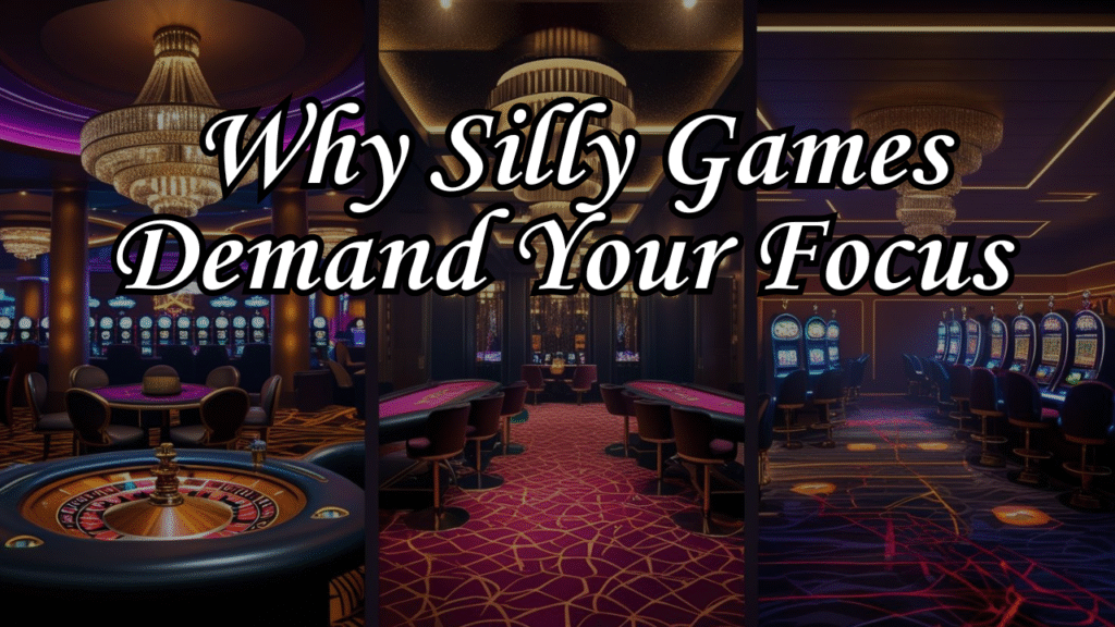 Why Silly Games Demand Your Focus