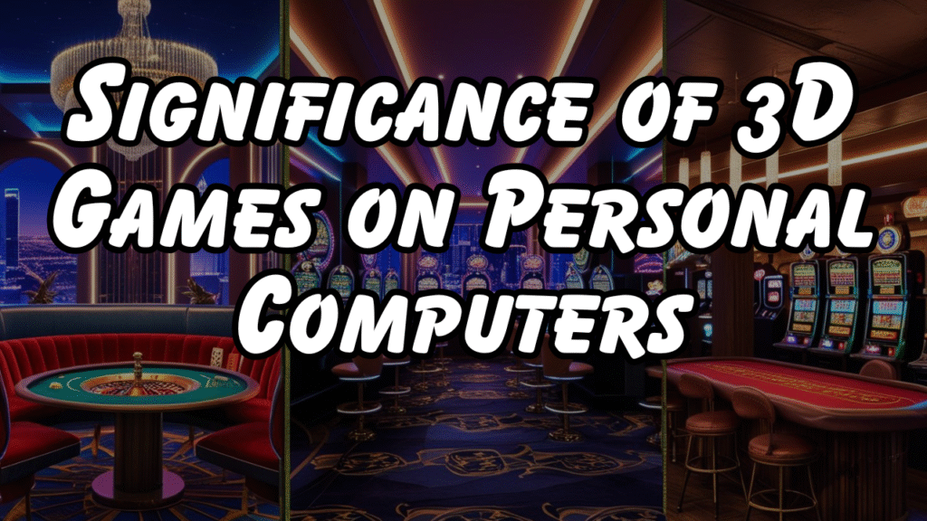 Significance of 3D Games on Personal Computers