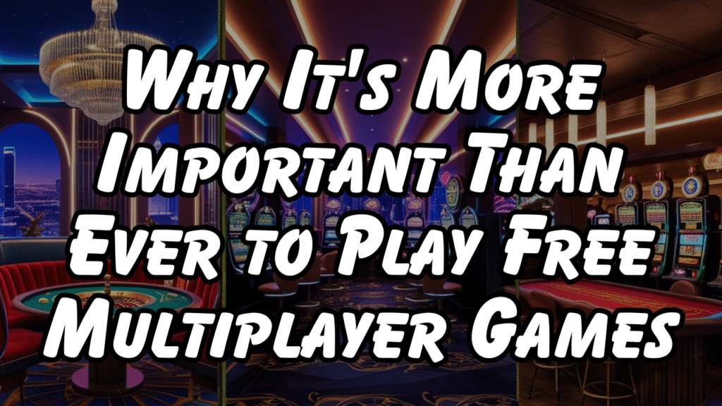 Why It's More Important Than Ever to Play Free Multiplayer Games