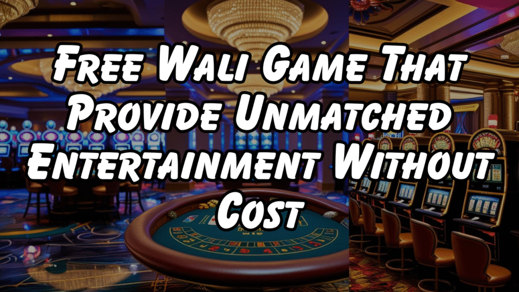 Free Wali Game That Provide Unmatched Entertainment Without Cost