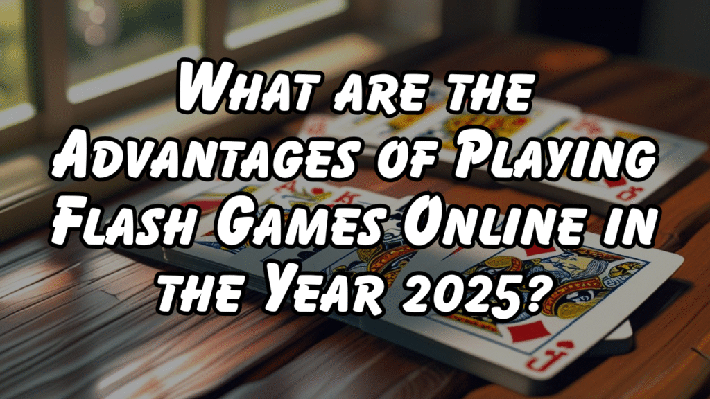 What are the Advantages of Playing Flash Games Online in the Year 2025?