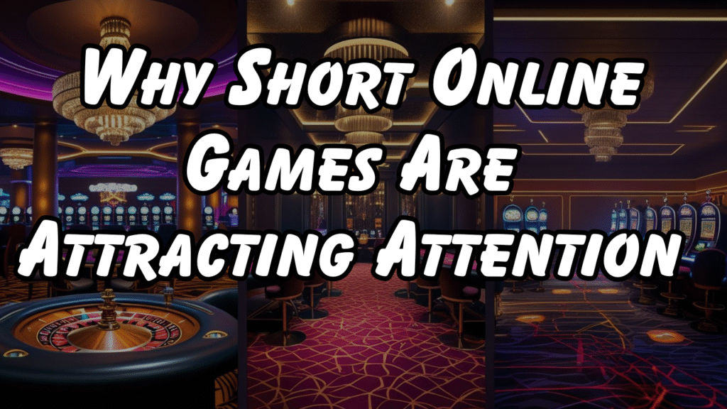 Why Short Online Games Are Attracting Attention